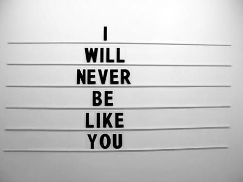 I WILL NEVER BE LIKE YOU